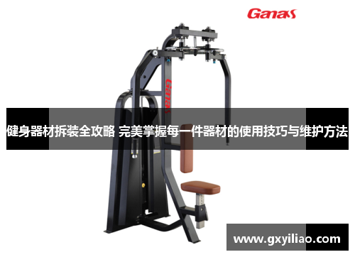 健身器材拆装全攻略 完美掌握每一件器材的使用技巧与维护方法