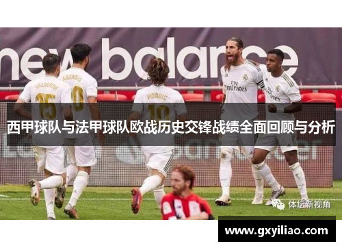 西甲球队与法甲球队欧战历史交锋战绩全面回顾与分析