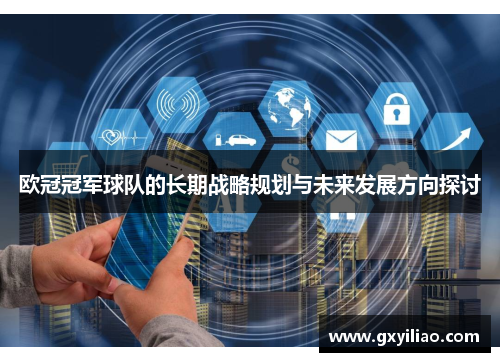 欧冠冠军球队的长期战略规划与未来发展方向探讨